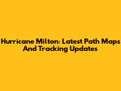 Hurricane Milton: Latest Path Maps And Tracking Updates