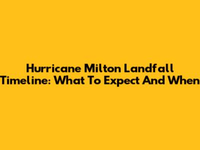 Hurricane Milton Landfall Timeline: What To Expect And When