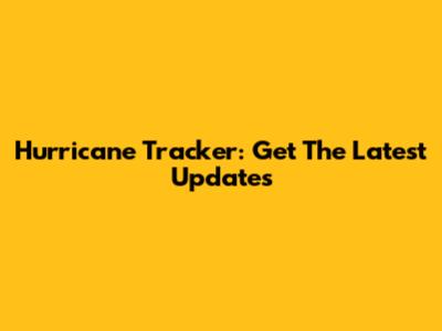 Hurricane Tracker: Get The Latest Updates