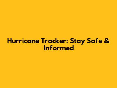 Hurricane Tracker: Stay Safe & Informed