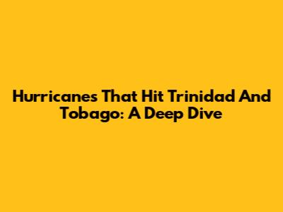 Hurricanes That Hit Trinidad And Tobago: A Deep Dive
