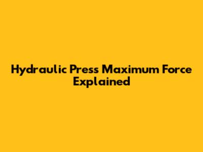 Hydraulic Press Maximum Force Explained