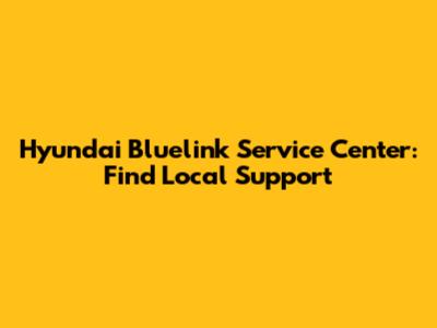 Hyundai Bluelink Service Center: Find Local Support
