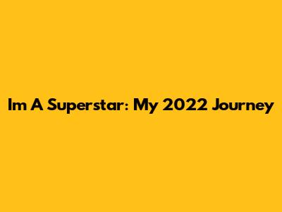 I'm A Superstar: My 2022 Journey