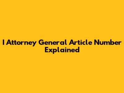 I Attorney General Article Number Explained