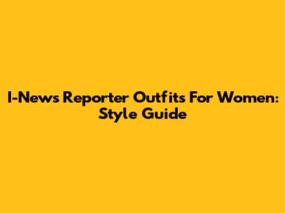 I-News Reporter Outfits For Women: Style Guide