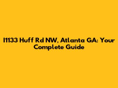 I1133 Huff Rd NW, Atlanta GA: Your Complete Guide