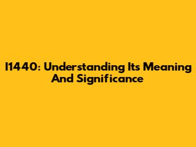 I1440: Understanding Its Meaning And Significance