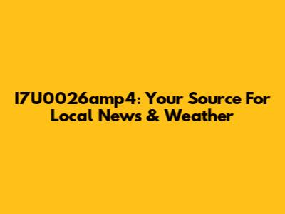 I7U0026amp4: Your Source For Local News & Weather