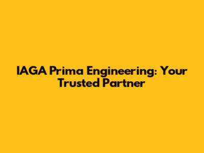 IAGA Prima Engineering: Your Trusted Partner