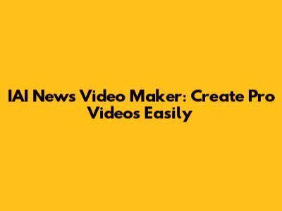 IAI News Video Maker: Create Pro Videos Easily
