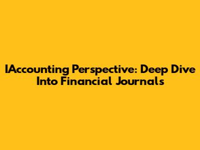 IAccounting Perspective: Deep Dive Into Financial Journals