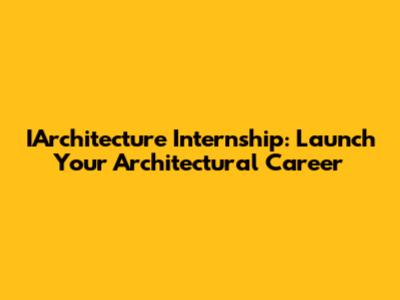 IArchitecture Internship: Launch Your Architectural Career