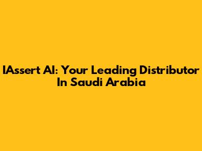 IAssert AI: Your Leading Distributor In Saudi Arabia