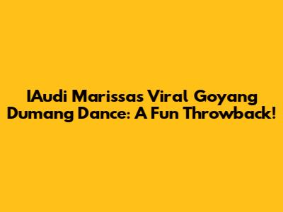 IAudi Marissa's Viral 'Goyang Dumang' Dance: A Fun Throwback!