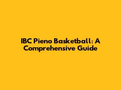 IBC Pieno Basketball: A Comprehensive Guide