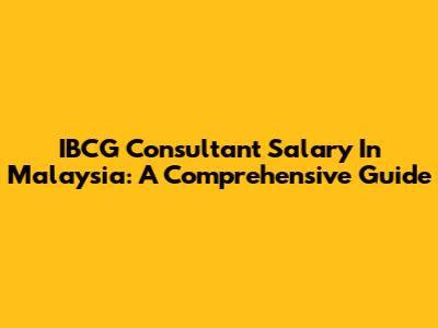 IBCG Consultant Salary In Malaysia: A Comprehensive Guide