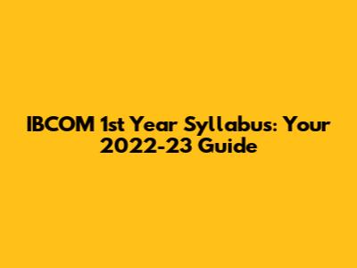 IBCOM 1st Year Syllabus: Your 2022-23 Guide