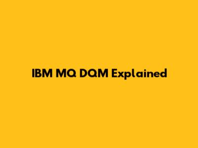 IBM MQ DQM Explained