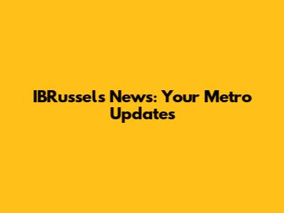 IBRussels News: Your Metro Updates