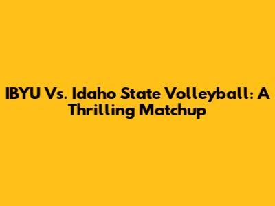 IBYU Vs. Idaho State Volleyball: A Thrilling Matchup