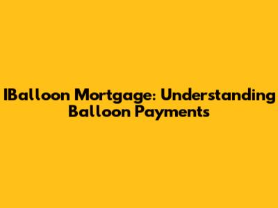 IBalloon Mortgage: Understanding Balloon Payments