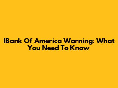 IBank Of America Warning: What You Need To Know
