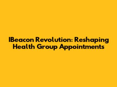 IBeacon Revolution: Reshaping Health Group Appointments