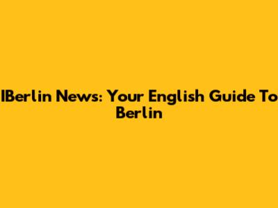 IBerlin News: Your English Guide To Berlin