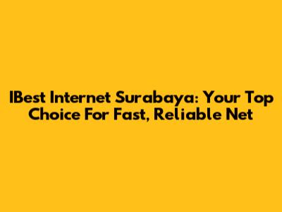 IBest Internet Surabaya: Your Top Choice For Fast, Reliable Net