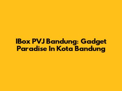 IBox PVJ Bandung: Gadget Paradise In Kota Bandung