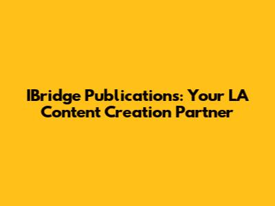 IBridge Publications: Your LA Content Creation Partner