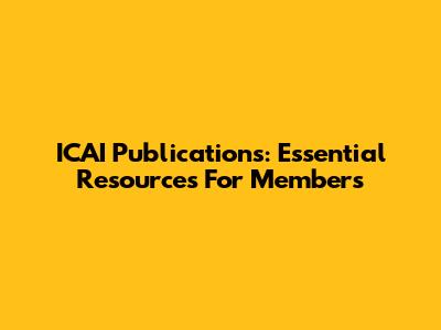 ICAI Publications: Essential Resources For Members
