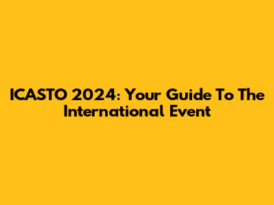 ICASTO 2024: Your Guide To The International Event