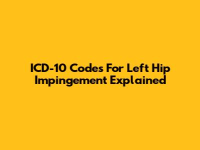 ICD-10 Codes For Left Hip Impingement Explained