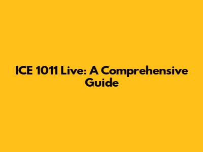 ICE 1011 Live: A Comprehensive Guide