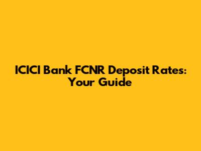 ICICI Bank FCNR Deposit Rates: Your Guide