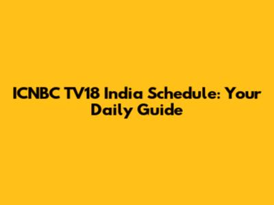 ICNBC TV18 India Schedule: Your Daily Guide