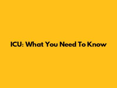 ICU: What You Need To Know