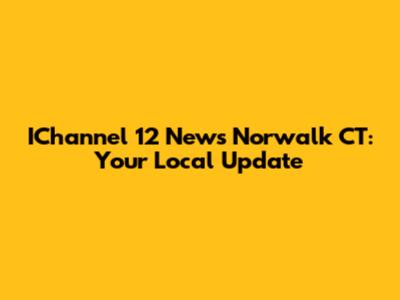 IChannel 12 News Norwalk CT: Your Local Update