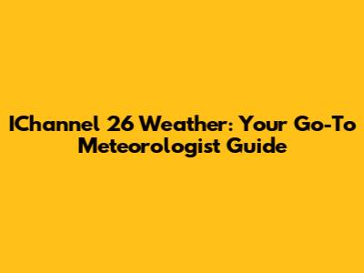 IChannel 26 Weather: Your Go-To Meteorologist Guide