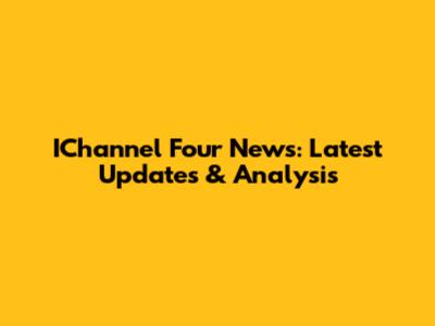 IChannel Four News: Latest Updates & Analysis