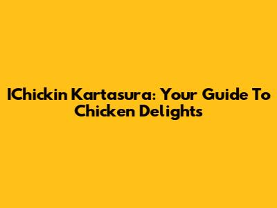 IChickin Kartasura: Your Guide To Chicken Delights