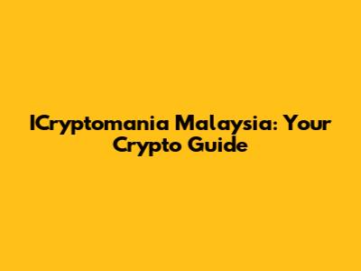 ICryptomania Malaysia: Your Crypto Guide