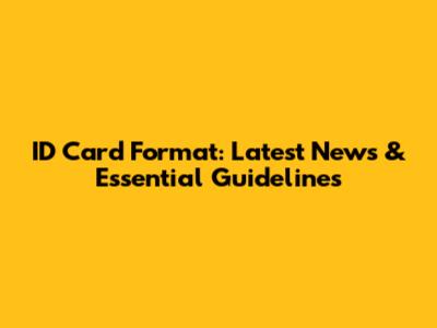 ID Card Format: Latest News & Essential Guidelines