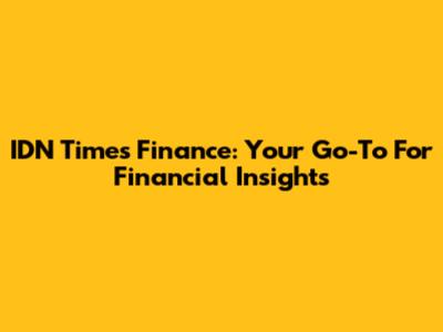 IDN Times Finance: Your Go-To For Financial Insights