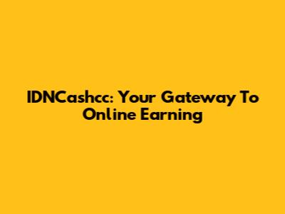IDNCashcc: Your Gateway To Online Earning