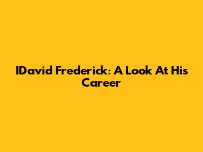 IDavid Frederick: A Look At His Career