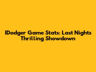 IDodger Game Stats: Last Night's Thrilling Showdown