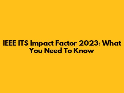 IEEE ITS Impact Factor 2023: What You Need To Know
